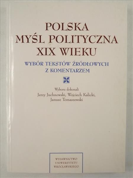 Juchnowski Jerzy - Polska myśl polityczna XIX wieku. Wybór tekstów źródłowych z komentarzem