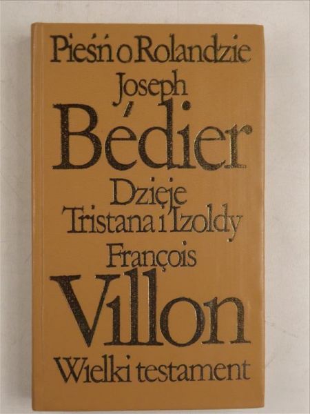 Bedier J.,   - Pieśń o Rolandzie, Dzieje Tristana i Izoldy, Wielki testament