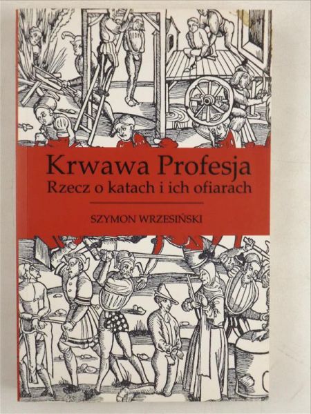 Krwawa profesja. Rzecz o katach i ich ofiarach