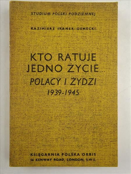 Iranek-Osmecki Kazimierz - Kto ratuje jedno życie … Polacy i Żydzi 1939 - 1945
