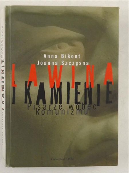 Bikont Anna, Szczęsna Joanna - Lawina i kamienie. Pisarze wobec komunizmu
