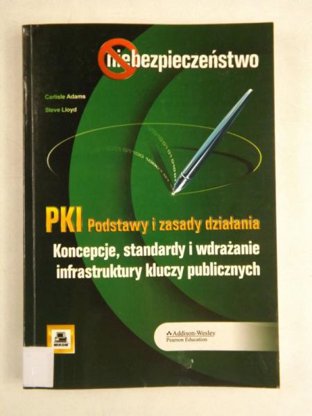 Adams Carlisle, Lloyd Steve - PKI: Podstawy i zasady działania. Koncepcje, standardy i wdrażanie infrastruktury kluczy publicznych