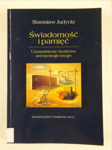 Judycki Stanisław - Świadomość i pamięć. Uzasadnienie dualizmu antropologicznego