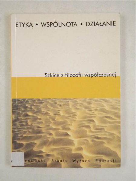 Etyka, wspólnota, działanie. Szkice z filozofii współczesnej