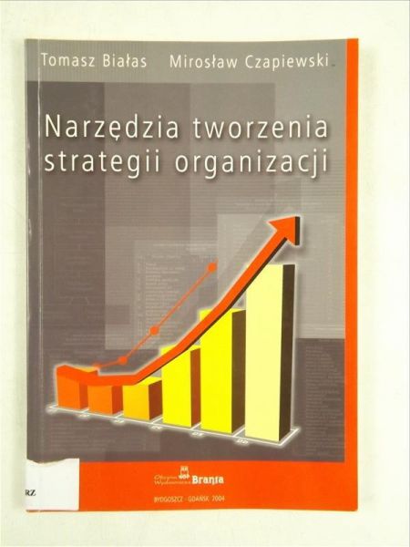 Białas Tomasz,   - Narzędzia tworzenia strategii organizacji