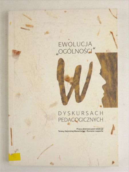 Hejnicka-Bezwińska Teresa,    - Ewolucja "ogólności" w dyskursach pedagogicznych