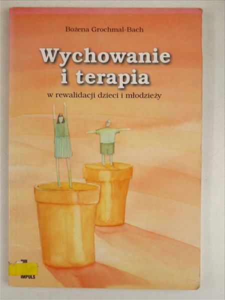 Grochmal-Bach Bożena - Wychowanie i terapia w rewalidacji dzieci i młodzieży