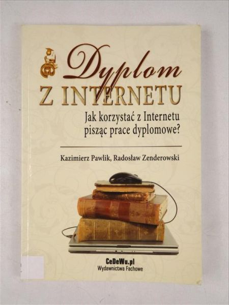 Pawlik Kazimierz, Zenderowski Radosław - Dyplom z Internetu. Jak korzystać z Internetu pisząc prace dyplomowe?