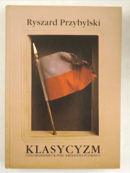 Klasycyzm czyli prawdziwy koniec królestwa polskiego