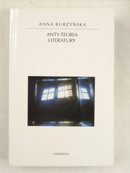 Burzyńska Anna - Anty-teorie literatury