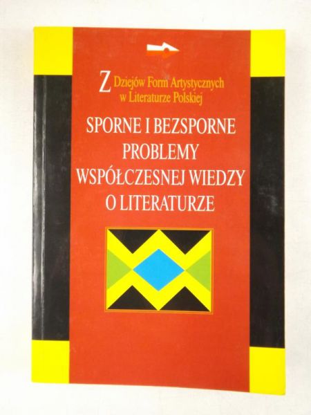 (red.) - Sporne i bezsporne problemy współczesnej wiedzy o literaturze