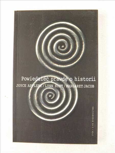 Appleby Joyce, Hunt Lynn,   - Powiedzieć prawdę o historii