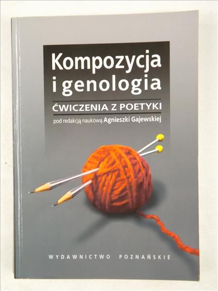 Gajewska Agnieszka - Kompozycja i genealogia. Ćwiczenia z poetyki