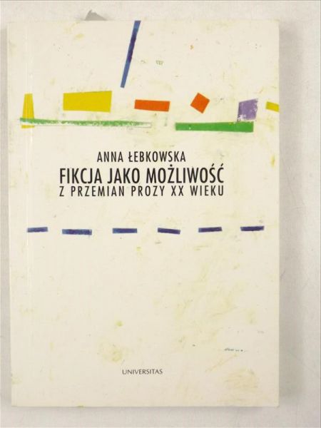 Fikcja jako możliwość. Z przemian prozy XX wieku
