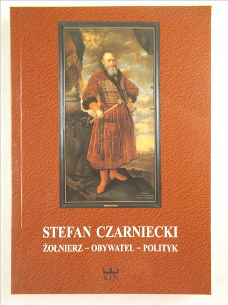 Stefan Czarniecki. Żołnierz - obywatel - polityk