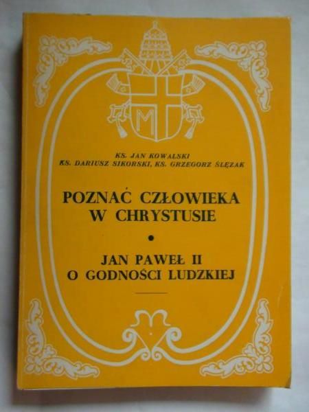 Kowalski Jan,  , Ślęzak Grzegorz  -  Poznać człowieka w Chrystusie, Jan Paweł II  - O godności ludzkiej