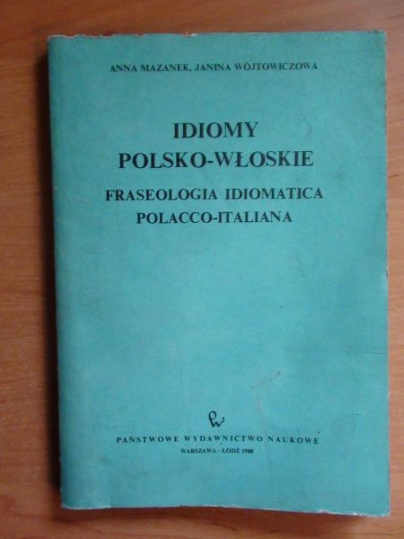 Mazanek Anna, Wójtowiczowa Janina - Idiomy polsko-włoskie. Fraseologia idiomatica polacco-italiana
