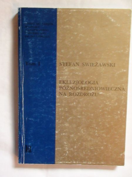 Swieżawski Stefan - Eklezjologia późnośredniowieczna na rozdrożu T. I