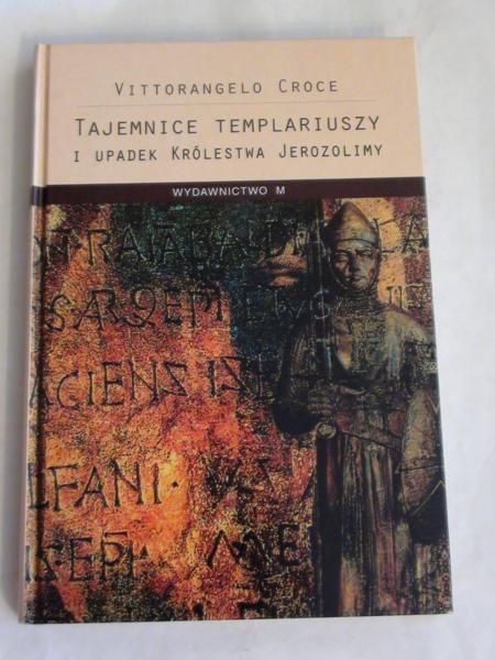 Croce Vittorangelo - Tajemnice templariuszy i upadek Królestwa Jerozolimy
