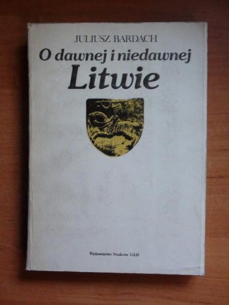 Bardach Juliusz - O dawnej i niedawnej Litwie