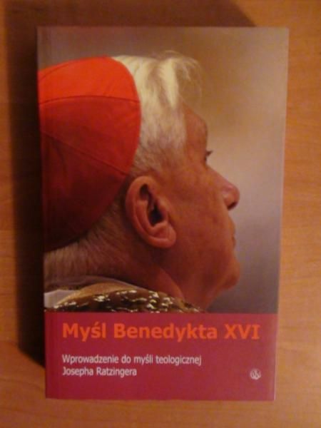 Myśl Benedykta XVI. Wprowadzenie do myśli teologicznej Josepha Ratzingera