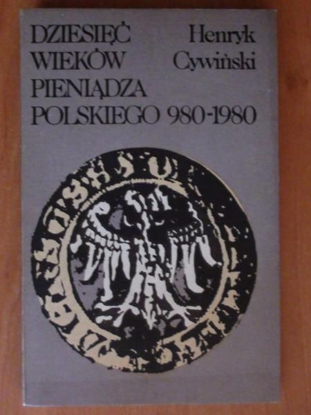 Cywiński Henryk - Dziesięć wieków pieniądza polskiego 980-1980