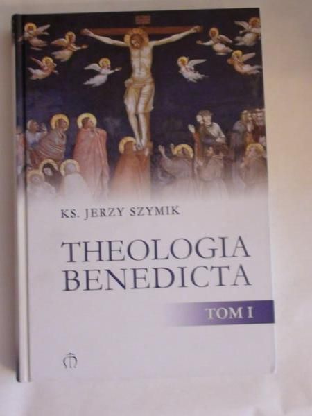Szymik Jerzy - Theologia Benedicta, tom I