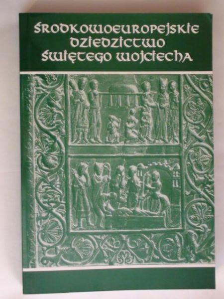 Barciak Antoni (red.) - Środkowoeuropejskie dziedzictwo św. Wojciecha