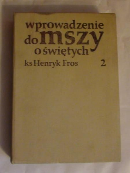 Fros Henryk - Wprowadzenie do mszy o świętych, tom II