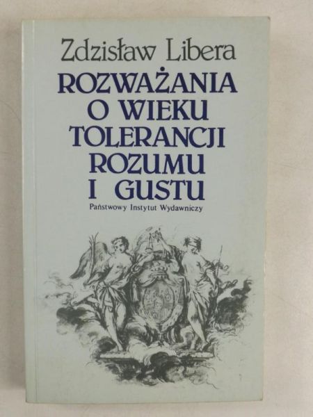 Libera Zdzisław - Rozważania o wieku tolerancji rozumu i gustu. Szkice o XVIII stuleciu