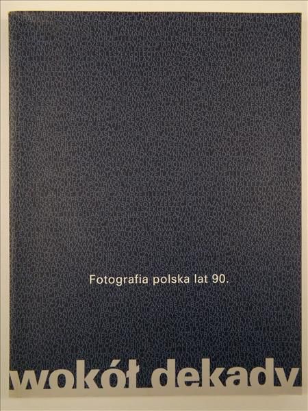 Bauer Marcin (red.) - Wokół dekady. Fotografia polska lat 90.