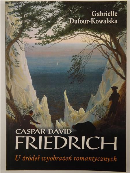 Caspar David Friedrich. U źródeł wyobrażeń romantycznych