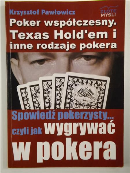 Poker współczesny. Texas Hold'em i inne rodzaje pokera. Spowiedź pokerzysty… czyli jak wygrywać w pokera