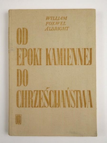 Albright William Foxwell - Od epoki kamiennej do chrześcijaństwa