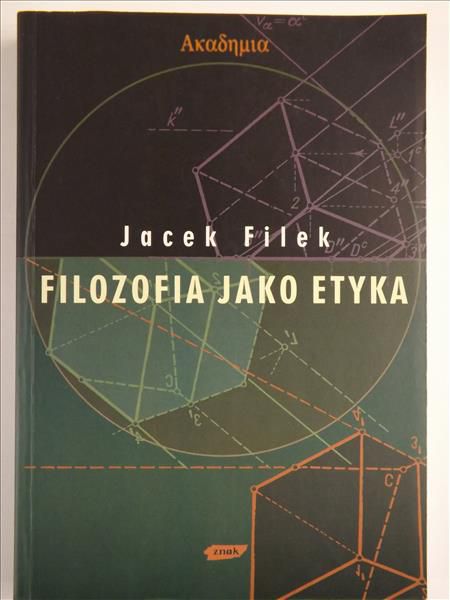 Filek Jacek - Filozofia jako etyka
