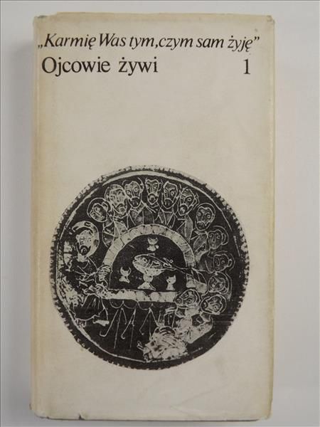Karmię Was tym, czym sam żyję. Ojcowie żywi, t. I