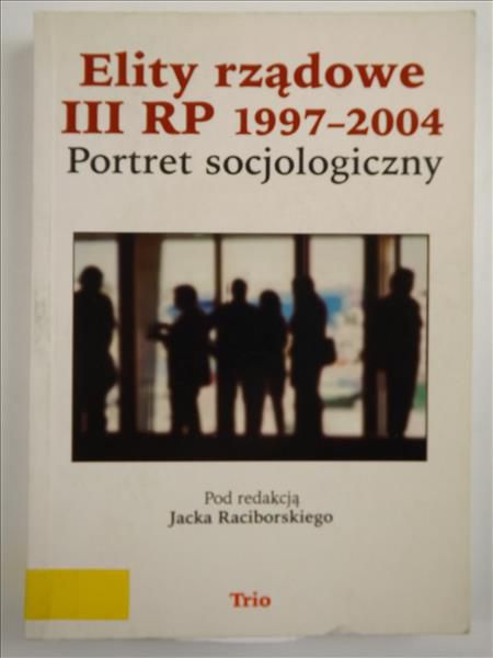 Raciborski Jacek (red.) - Elity rządowe III RP 1997-2004