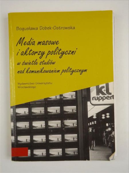 Dobek-Ostrowska Bogusława - Media masowe i aktorzy polityczni w swietle studiów nad komunikowaniem politycznym