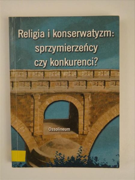 Mazurkiewcz Piotr (red.) - Religia i konserwatyzm Sprzymierzeńcy czy konkurenci