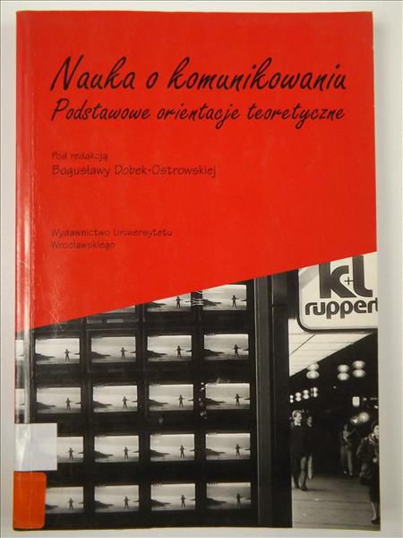 Dobek-Ostrowska Bogusława - Nauka o komunikowaniu. Podstawowe orientacje teoretyczne