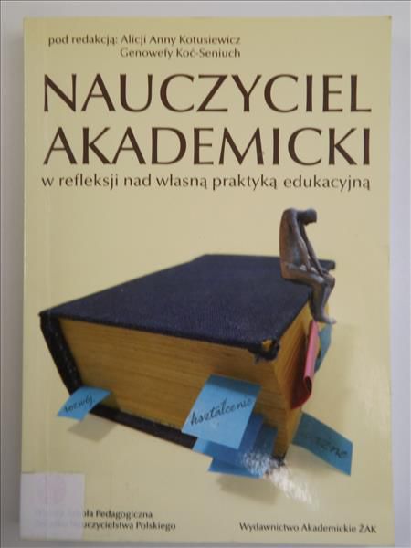 Kotusiewicz Alicja Anna,    - Nauczyciel akademicki w refleksji nad własną praktyką edukacyjną