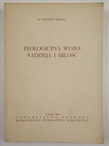 Granat Wincenty - Teologiczna wiara, nadzieja i miłość