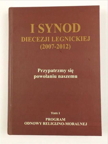 I Synod Diecezji Legnickiej (2007-2012) Przypatrzmy się powołaniu naszemu, Tom I