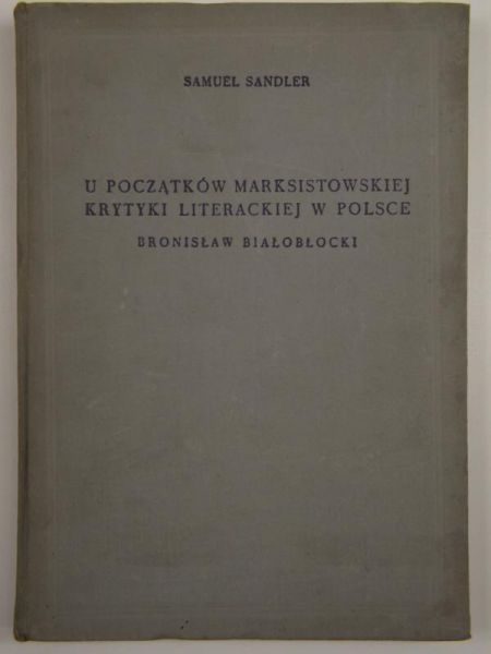 Sandler Samuel - U początków marksistowskiej krytyki literackiej w Polsce. Bronisław Białobłocki