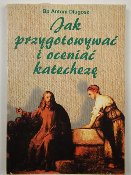 Długosz Antoni - Jak przygotowywać i oceniać katechezę