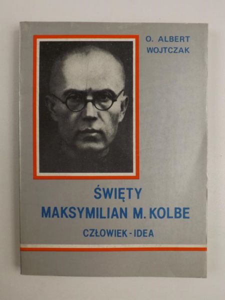 Wojtczak Albert - Święty Maksymilian M. Kolbe. Człowiek idea