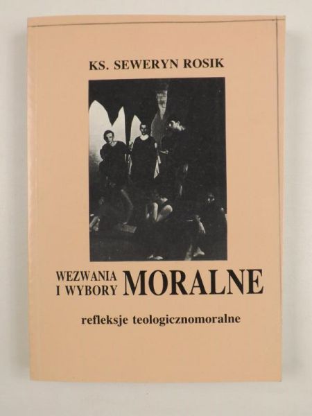 Rosik Seweryn - Wezwania i wybory moralne. Refleksje teologicznomoralne