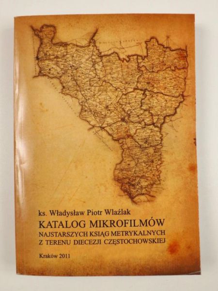 Katalog mikrofilmów najstarszych ksiąg metrykalnych z terenu diecezji częstochowskiej