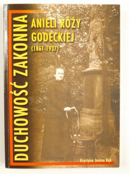 Duchowość zakonna Anieli Róży Godeckiej (1861-1937)