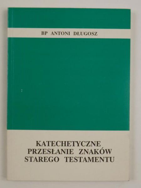Długosz Jan - Katechetyczne przesłanie znaków Starego Testamentu